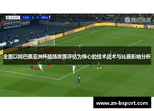 全面以姆巴佩亚洲杯临场发挥评估为核心的技术战术与比赛影响分析 全面以姆巴佩亚洲杯临场发挥评估为核心的技术战术与比赛影响分析