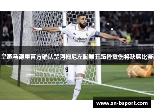 皇家马德里官方确认楚阿梅尼左脚第五跖骨受伤将缺席比赛 皇家马德里官方确认楚阿梅尼左脚第五跖骨受伤将缺席比赛